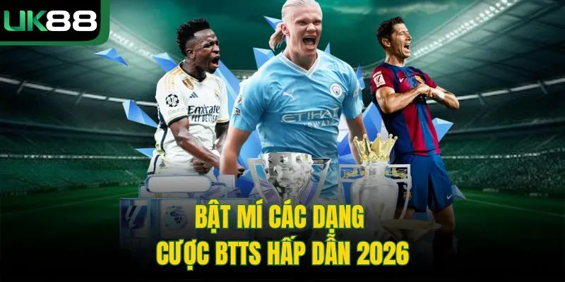 Kèo BTTS UK88 | Giải Thích Luật Cược Từ A Đến Z Cho Tân Thủ