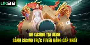 DG Casino Tại UK88 – Sảnh Casino Trực Tuyến Đẳng Cấp Nhất