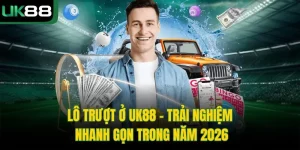 Lô Trượt Ở UK88 - Trải Nghiệm Nhanh Gọn Trong Năm 2026